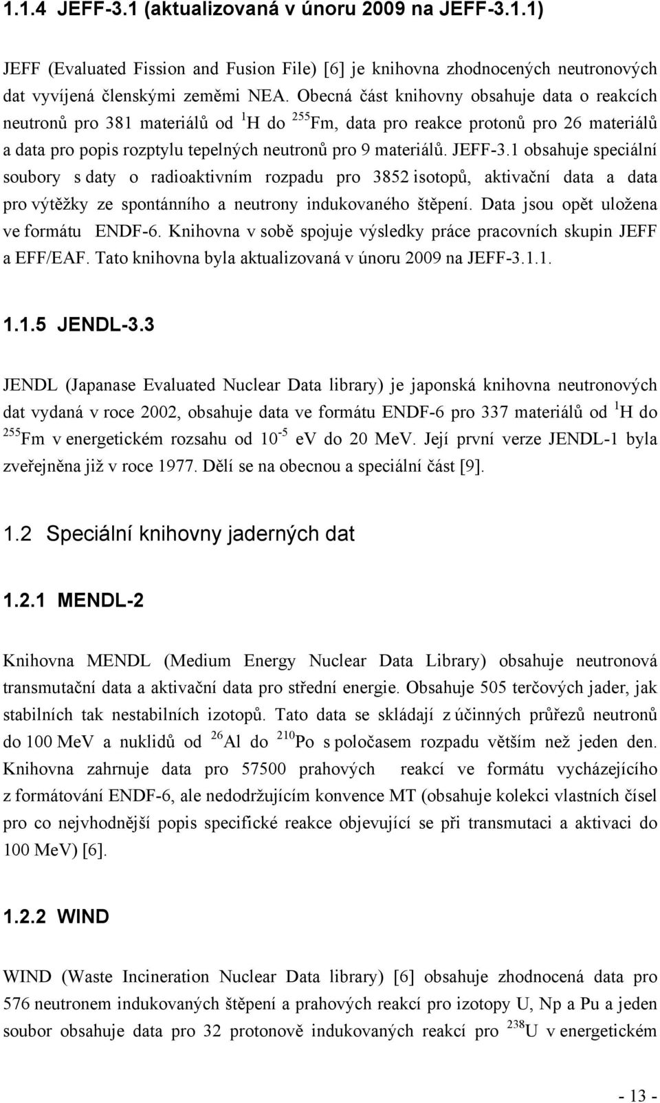 JEFF-3.1 obsahuje speciální soubory s daty o radioaktivním rozpadu pro 3852 isotopů, aktivační data a data pro výtěžky ze spontánního a neutrony indukovaného štěpení.