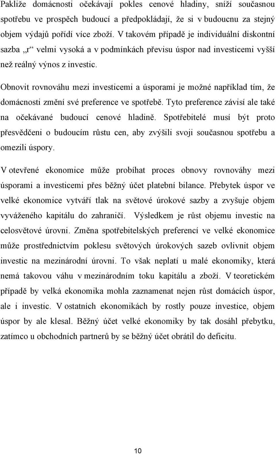 Obnovit rovnováhu mezi investicemi a úsporami je možné například tím, že domácnosti změní své preference ve spotřebě. Tyto preference závisí ale také na očekávané budoucí cenové hladině.