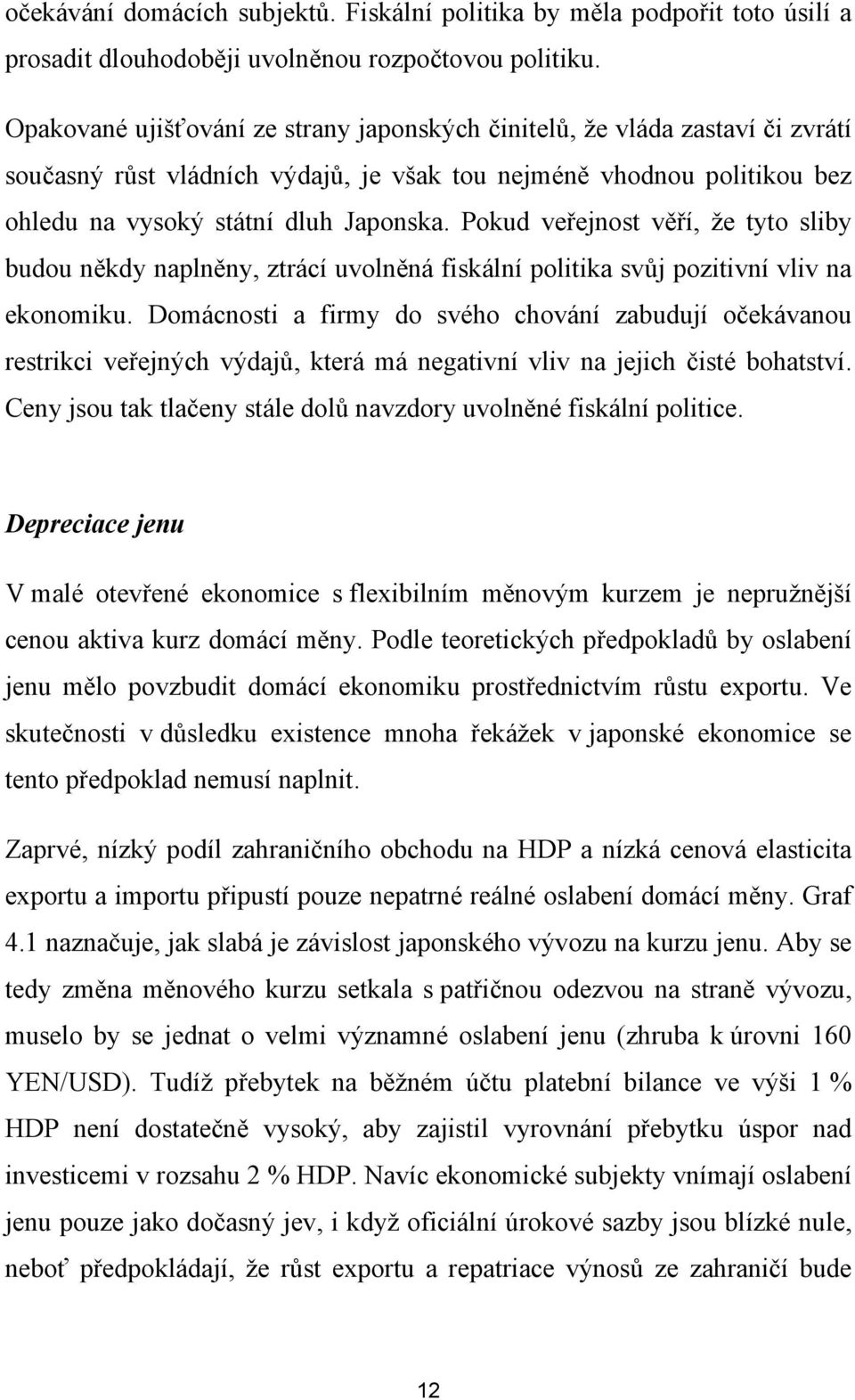 Pokud veřejnost věří, že tyto sliby budou někdy naplněny, ztrácí uvolněná fiskální politika svůj pozitivní vliv na ekonomiku.