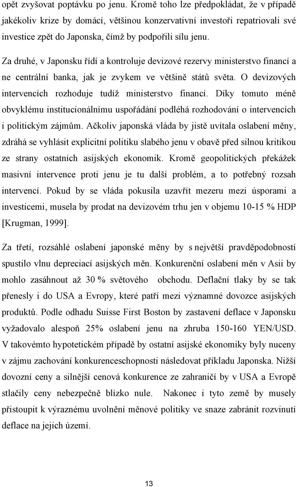 Za druhé, v Japonsku řídí a kontroluje devizové rezervy ministerstvo financí a ne centrální banka, jak je zvykem ve většině států světa. O devizových intervencích rozhoduje tudíž ministerstvo financí.