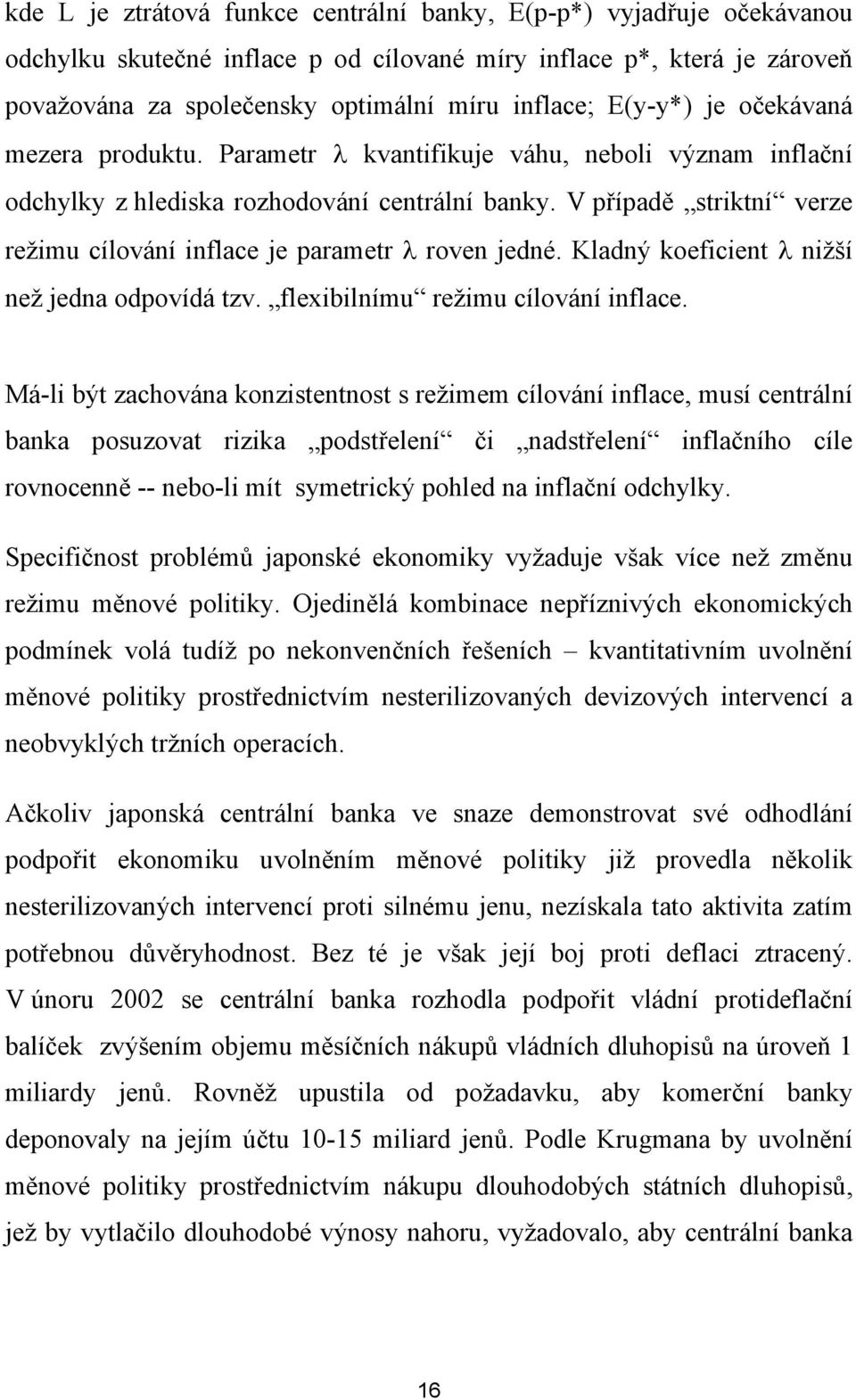 V případě striktní verze režimu cílování inflace je parametr λ roven jedné. Kladný koeficient λ nižší než jedna odpovídá tzv. flexibilnímu režimu cílování inflace.