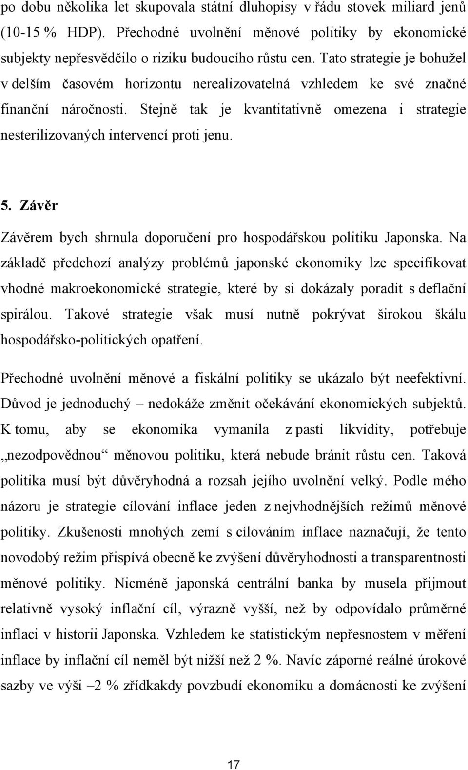 Stejně tak je kvantitativně omezena i strategie nesterilizovaných intervencí proti jenu. 5. Závěr Závěrem bych shrnula doporučení pro hospodářskou politiku Japonska.