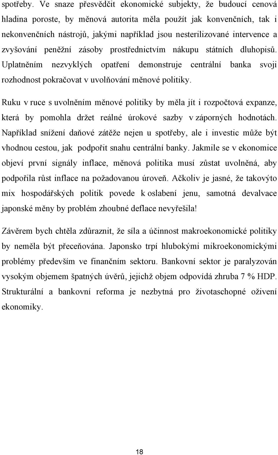 intervence a zvyšování peněžní zásoby prostřednictvím nákupu státních dluhopisů. Uplatněním nezvyklých opatření demonstruje centrální banka svoji rozhodnost pokračovat v uvolňování měnové politiky.