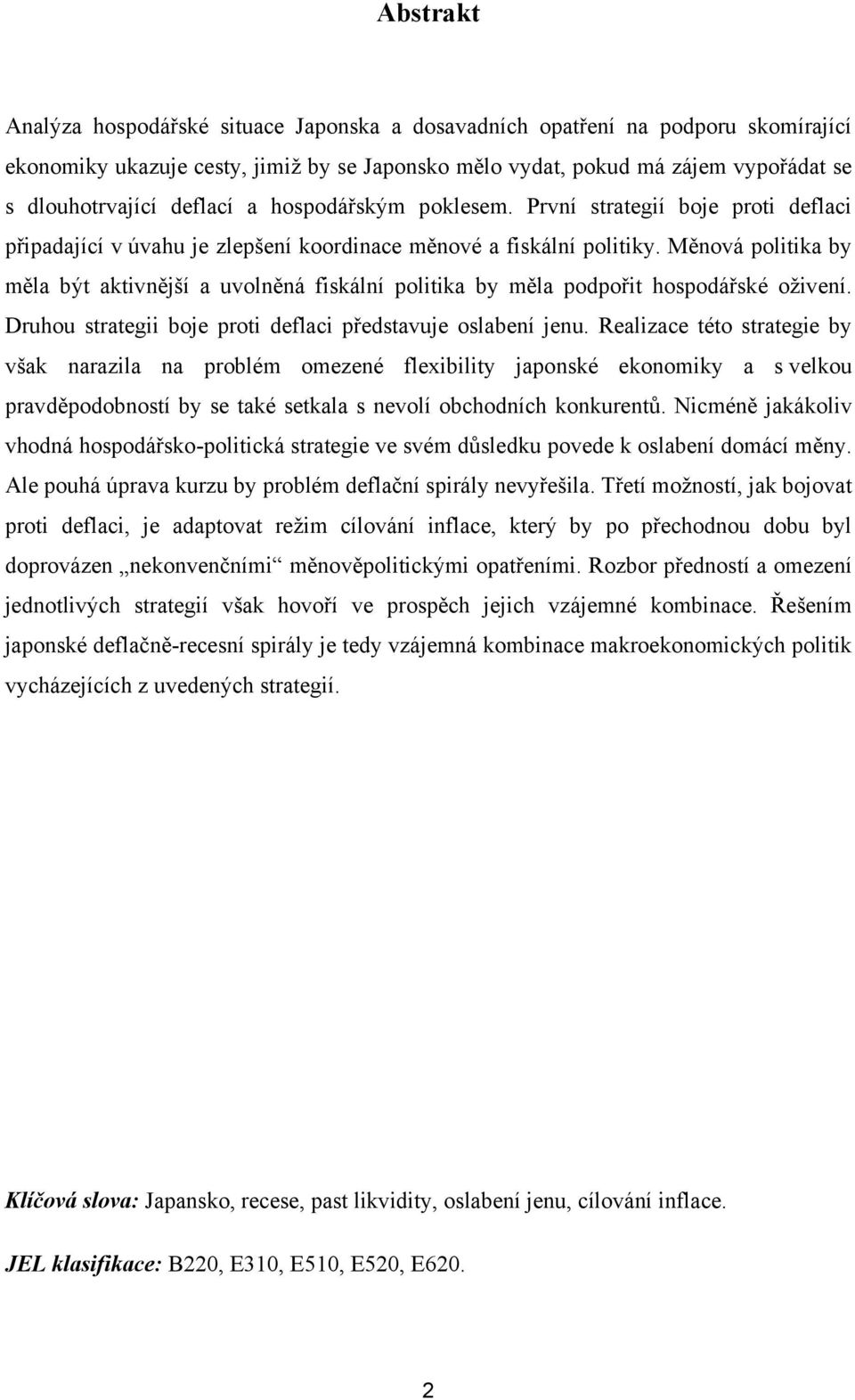 Měnová politika by měla být aktivnější a uvolněná fiskální politika by měla podpořit hospodářské oživení. Druhou strategii boje proti deflaci představuje oslabení jenu.