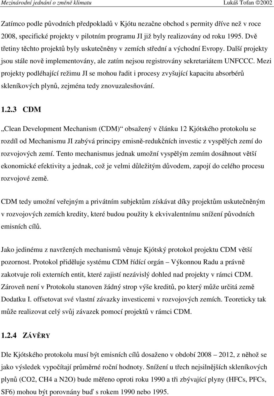 Mezi projekty podléhající režimu JI se mohou řadit i procesy zvyšující kapacitu absorbérů skleníkových plynů, zejména tedy znovuzalesňování. 1.2.