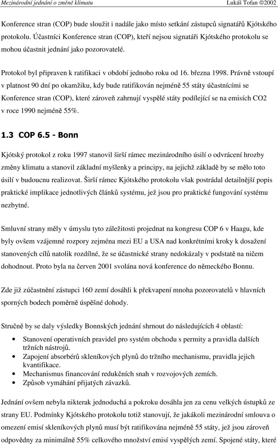 Právně vstoupí v platnost 90 dní po okamžiku, kdy bude ratifikován nejméně 55 státy účastnícími se Konference stran (COP), které zároveň zahrnují vyspělé státy podílející se na emisích CO2 v roce