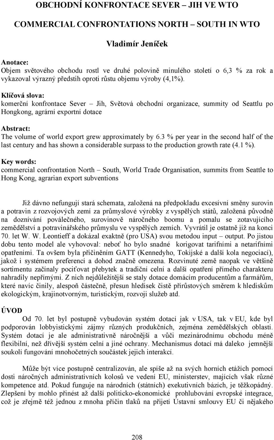 Klíčová slova: komerční konfrontace Sever Jih, Světová obchodní organizace, summity od Seattlu po Hongkong, agrární exportní dotace Abstract: The volume of world export grew approximately by 6.