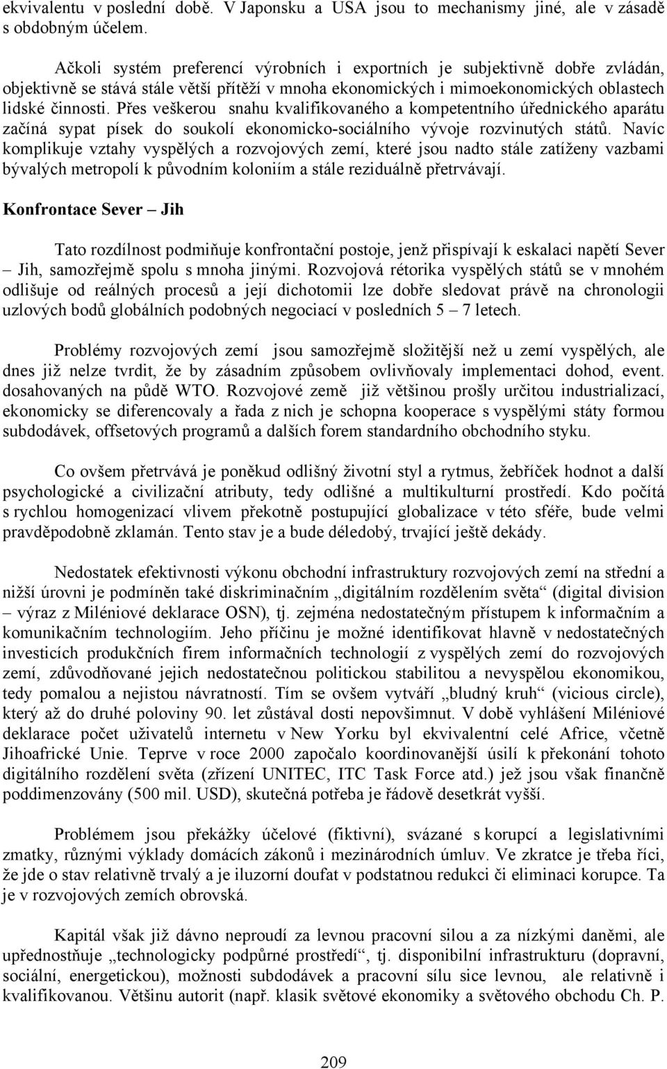 Přes veškerou snahu kvalifikovaného a kompetentního úřednického aparátu začíná sypat písek do soukolí ekonomicko-sociálního vývoje rozvinutých států.