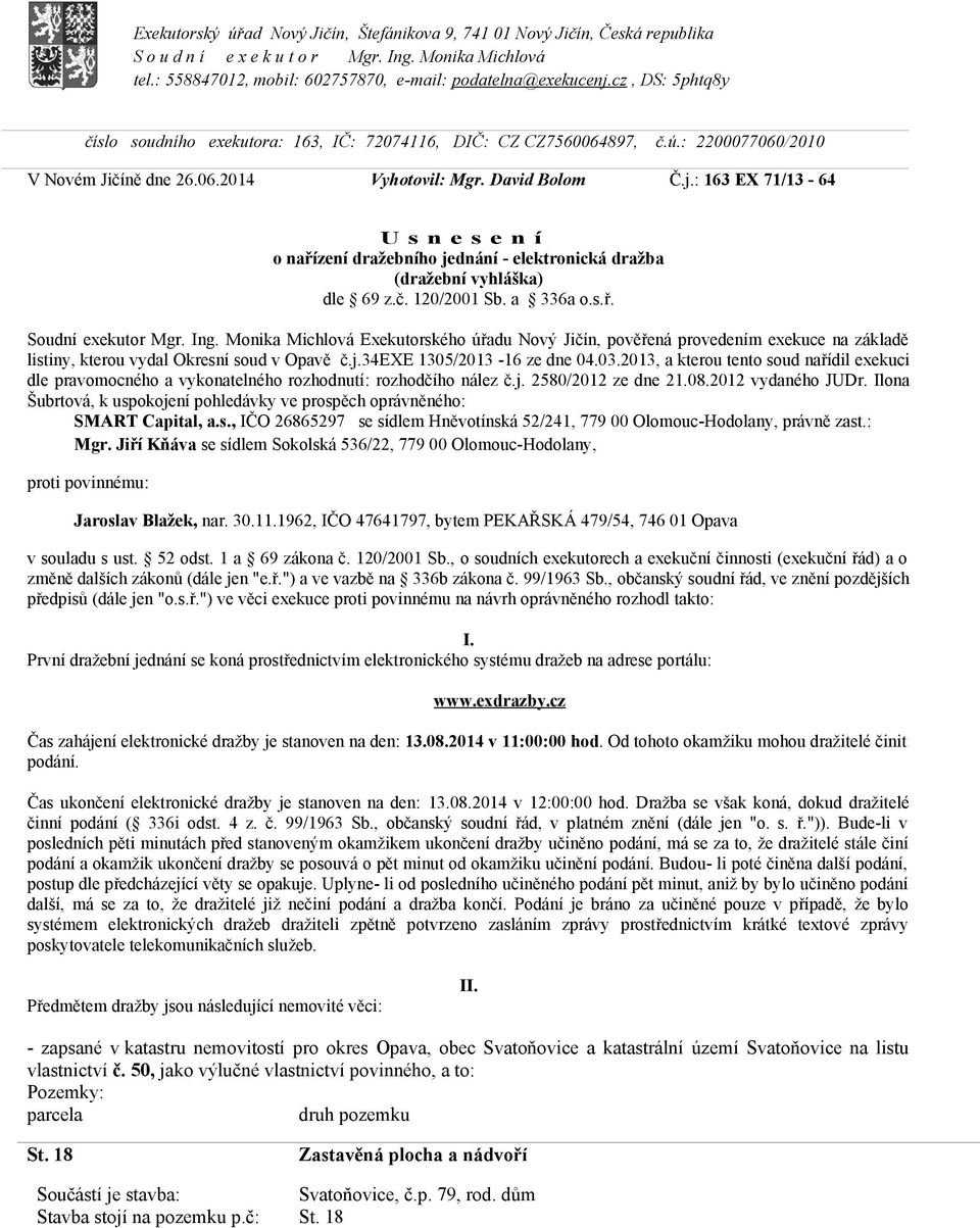 : 163 EX 71/13-64 U s n e s e n í o nařízení dražebního jednání - elektronická dražba (dražební vyhláška) dle 69 z.č. 120/2001 Sb. a 336a o.s.ř. Soudní exekutor Mgr. Ing.