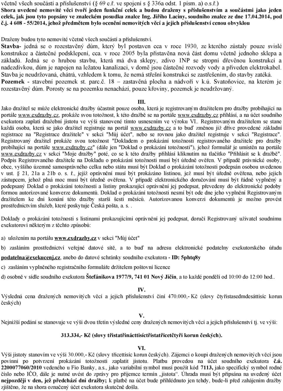 4 608-55/2014, jehož předmětem bylo ocenění nemovitých věcí a jejich příslušenství cenou obvyklou Draženy budou tyto nemovité včetně všech součástí a příslušenství.