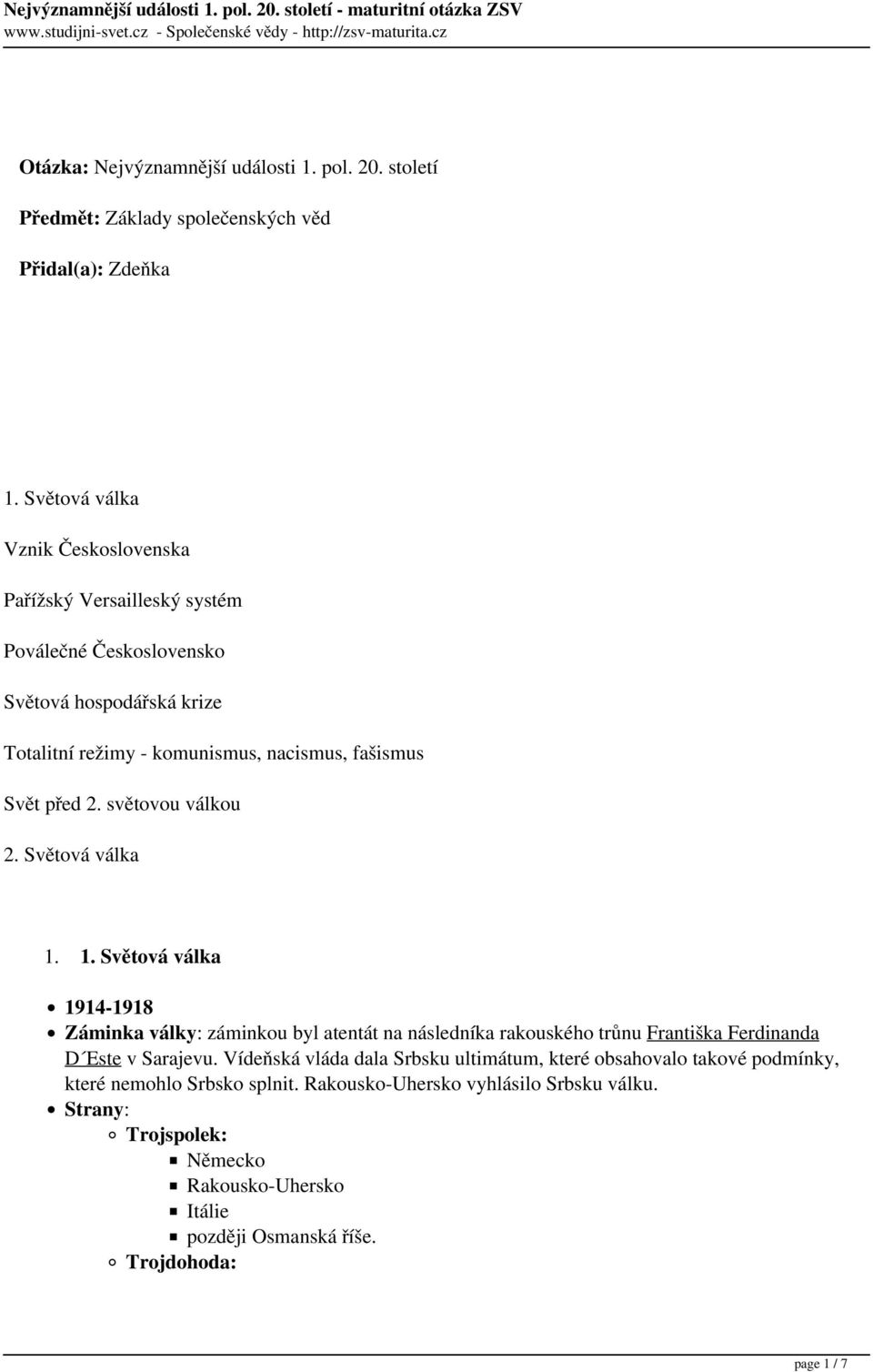 před 2. světovou válkou 2. Světová válka 1. 1. Světová válka 1914-1918 Záminka války: záminkou byl atentát na následníka rakouského trůnu Františka Ferdinanda D Este v Sarajevu.
