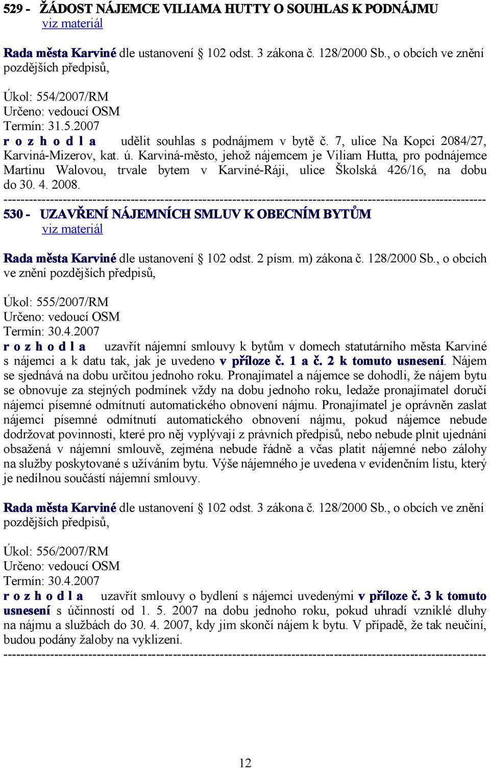 530 - UZAVŘENÍ NÁJEMNÍCH SMLUV K OBECNÍM BYTŮM Rada města Karviné dle ustanovení 102 odst. 2 písm. m) zákona č. 128/2000 Sb., o obcích Úkol: 555/2007/RM Termín: 30.4.