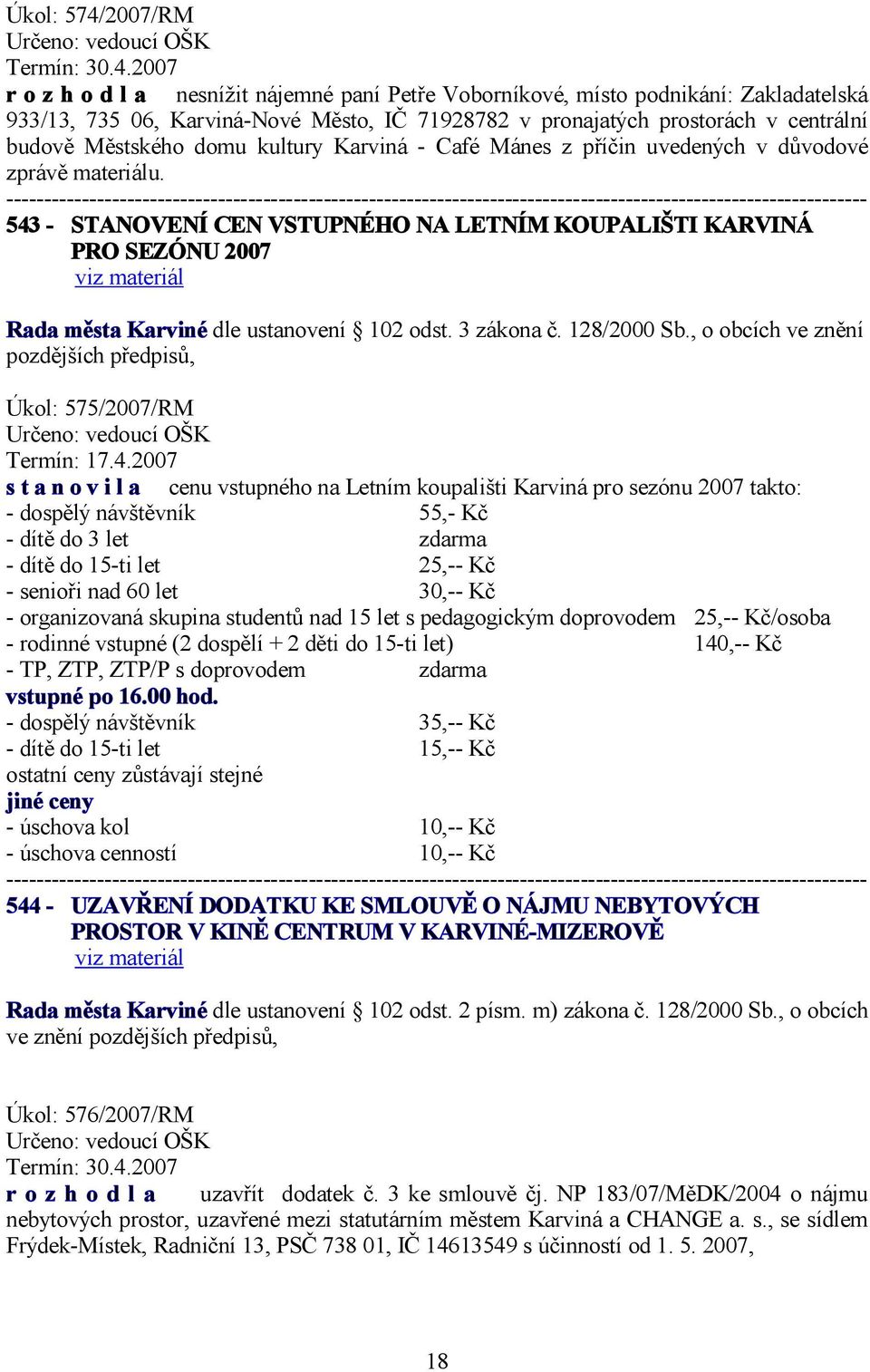 2007 r o z h o d l a nesnížit nájemné paní Petře Voborníkové, místo podnikání: Zakladatelská 933/13, 735 06, Karviná-Nové Město, IČ 71928782 v pronajatých prostorách v centrální budově Městského domu