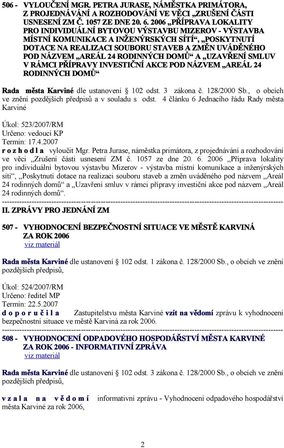 RODINNÝCH DOMŮ A UZAVŘENÍ SMLUV V RÁMCI PŘÍPRAVY INVESTIČNÍ AKCE POD NÁZVEM AREÁL 24 RODINNÝCH DOMŮ ve znění pozdějších předpisů a v souladu s odst.