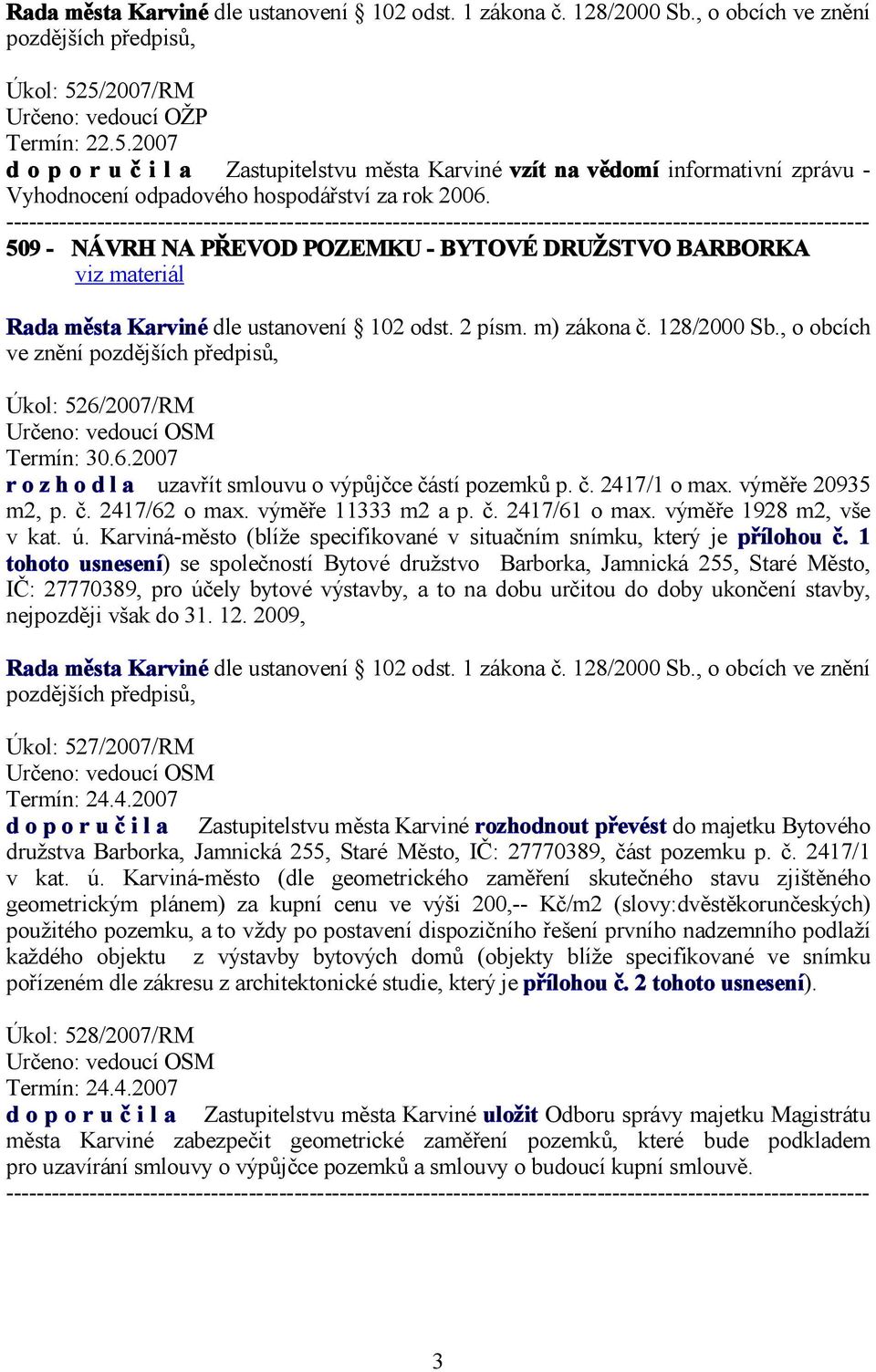 509 - NÁVRH NA PŘEVOD POZEMKU - BYTOVÉ DRUŽSTVO BARBORKA Rada města Karviné dle ustanovení 102 odst. 2 písm. m) zákona č. 128/2000 Sb., o obcích Úkol: 526/