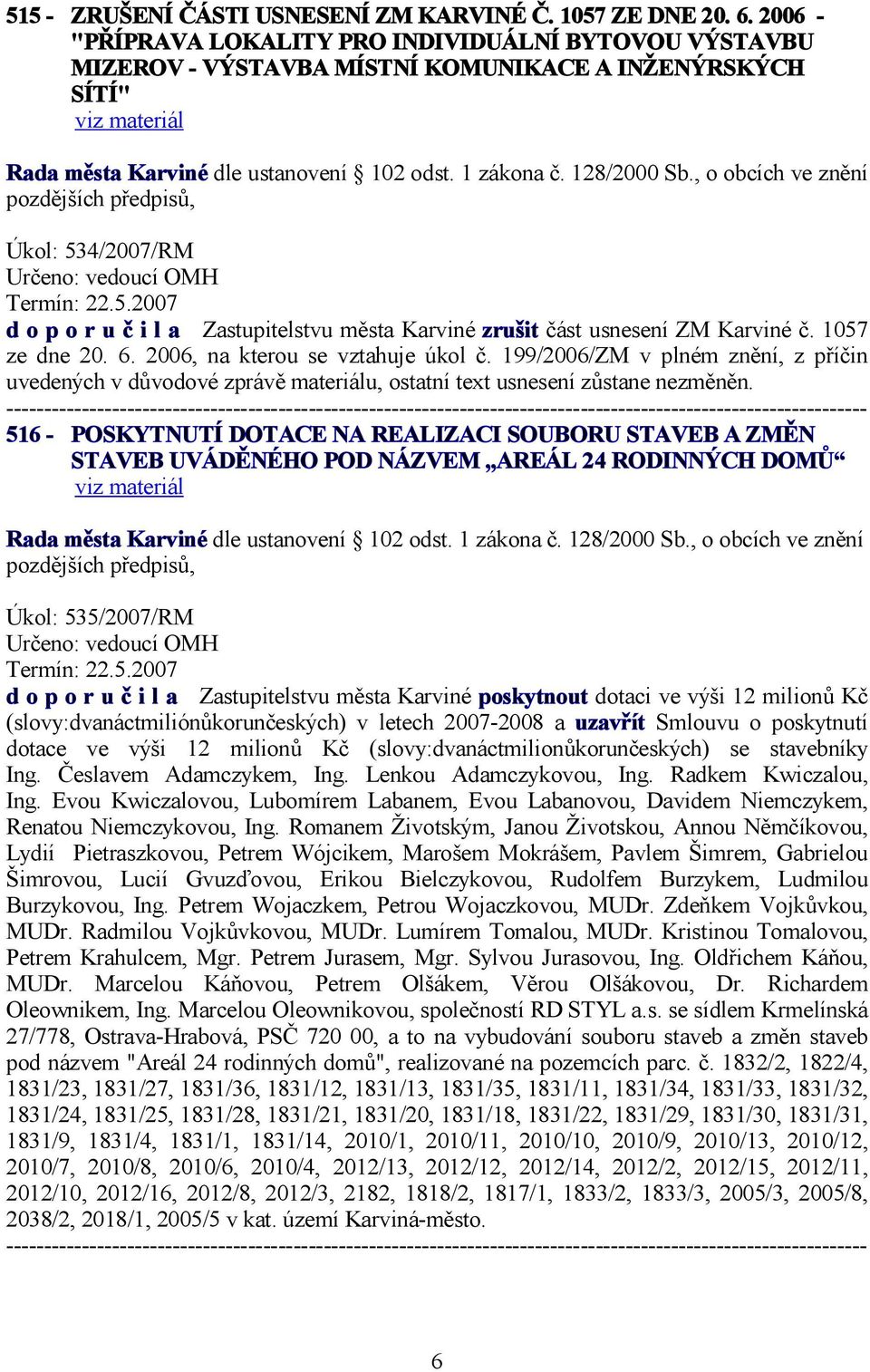 , o obcích ve znění Úkol: 534/2007/RM Termín: 22.5.2007 d o p o r u č i l a Zastupitelstvu města Karviné zrušit část usnesení ZM Karviné č. 1057 ze dne 20. 6. 2006, na kterou se vztahuje úkol č.