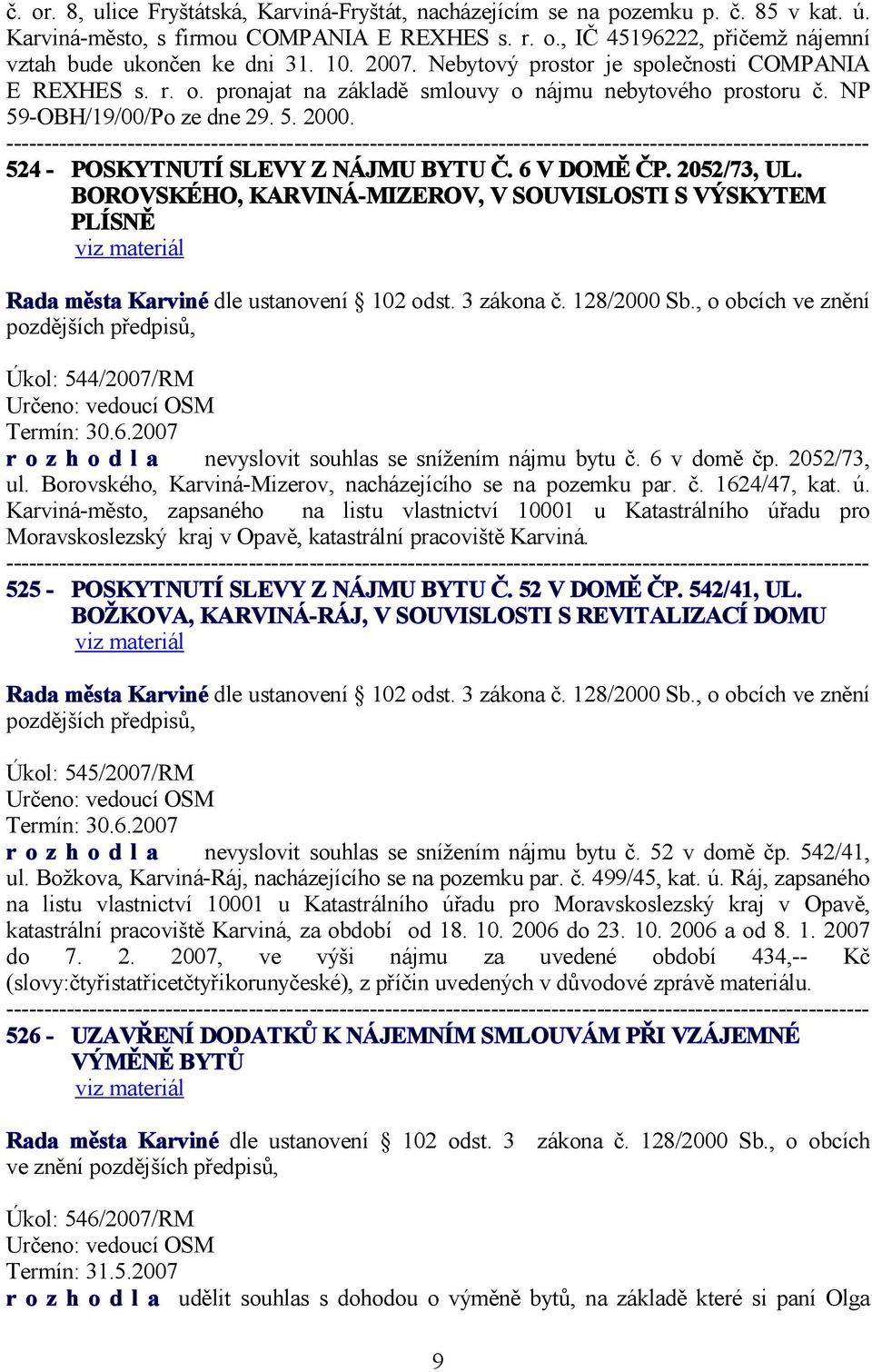 524 - POSKYTNUTÍ SLEVY Z NÁJMU BYTU Č. 6 V DOMĚ ČP. 2052/73, UL. BOROVSKÉHO, KARVINÁ-MIZEROV, V SOUVISLOSTI S VÝSKYTEM PLÍSNĚ ve znění Úkol: 544/2007/RM Termín: 30.6.2007 r o z h o d l a nevyslovit souhlas se snížením nájmu bytu č.