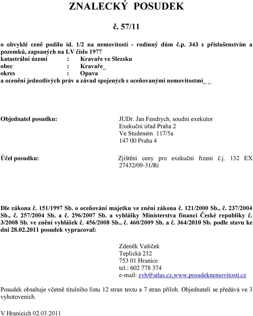 343 s příslušenstvím a pozemků, zapsaných na LV číslo 1977 katastrální území : Kravaře ve Slezsku obec : Kravaře_ okres : Opava a ocenění jednotlivých práv a závad spojených s oceňovanými