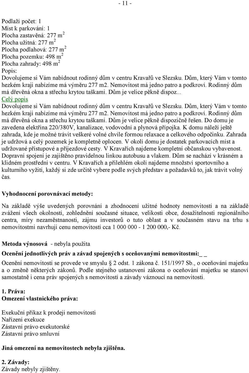 Rodinný dům má dřevěná okna a střechu krytou taškami. Dům je velice pěkně dispoz... Celý popis Dovolujeme si Vám  Rodinný dům má dřevěná okna a střechu krytou taškami.