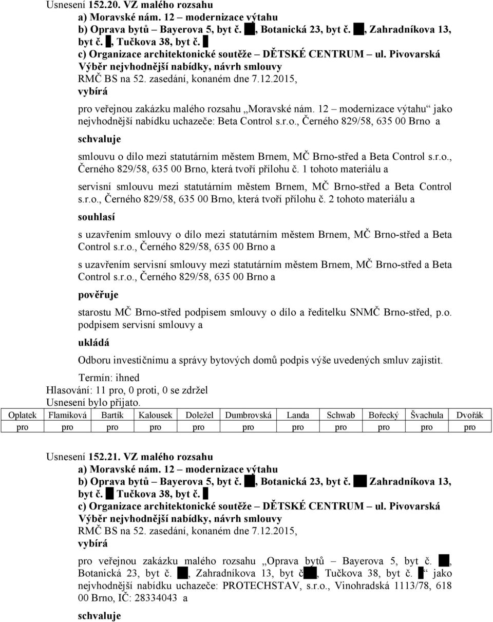 12 modernizace výtahu jako nejvhodnější nabídku uchazeče: Beta Control s.r.o., Černého 829/58, 635 00 Brno a smlouvu o dílo mezi statutárním městem Brnem, MČ Brno-střed a Beta Control s.r.o., Černého 829/58, 635 00 Brno, která tvoří přílohu č.