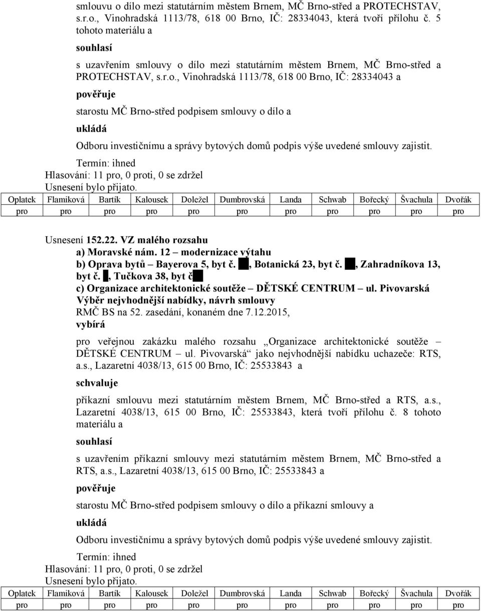 Usnesení 152.22. VZ malého rozsahu a) Moravské nám. 12 modernizace výtahu b) Oprava bytů Bayerova 5, byt č., Botanická 23, byt č., Zahradníkova 13, byt č.