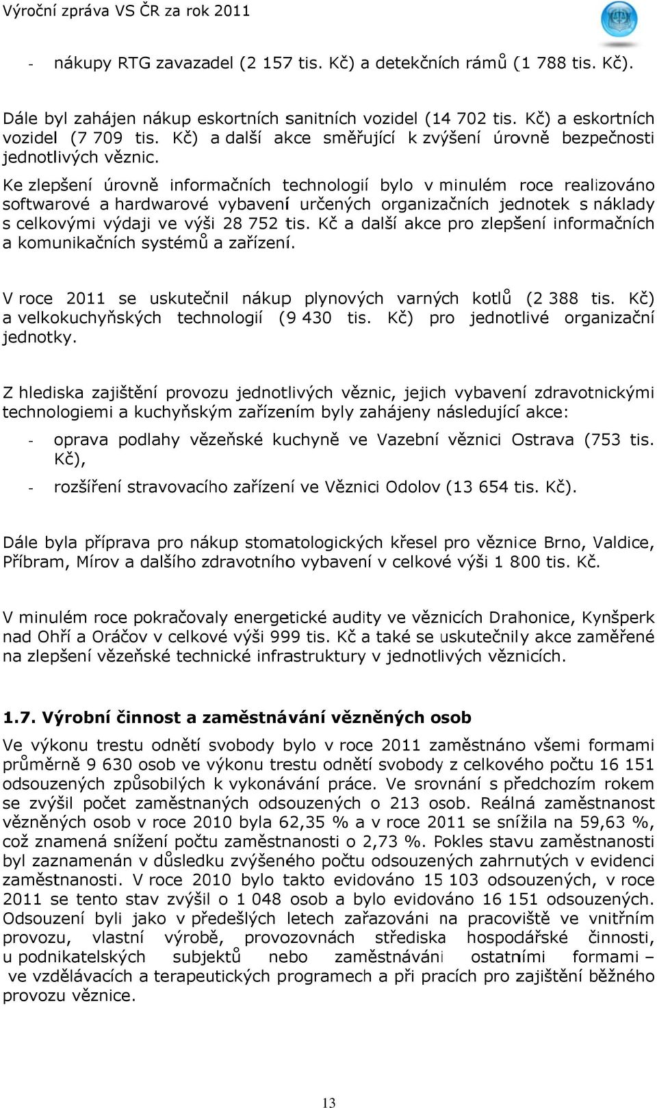 Ke zlepšení úrovně informačních technologií bylo v minulém roce realizováno softwarové a hardwarové vybaveníí určených organizačních jednotek s náklady s celkovými výdaji ve výši 28 752 tis.