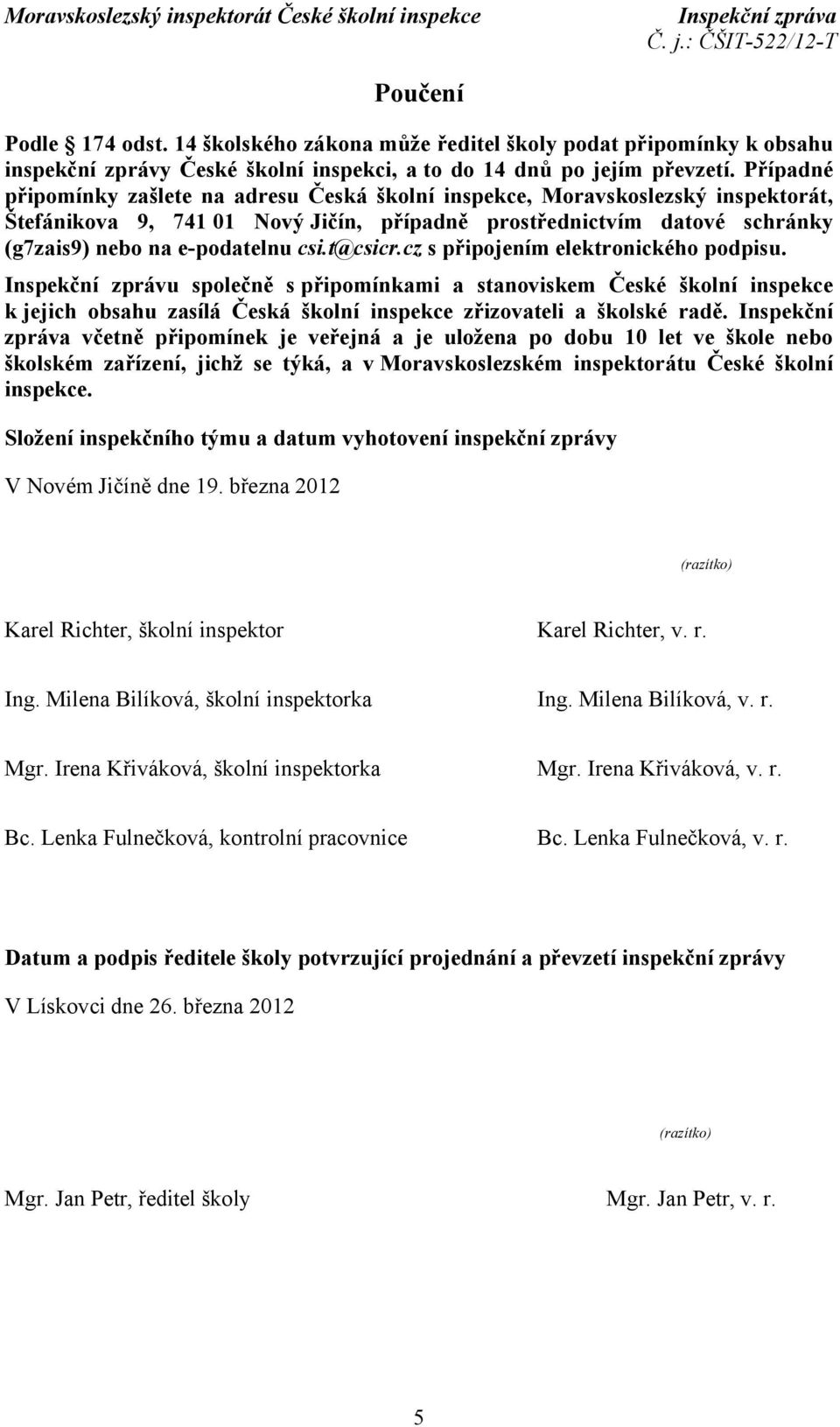 t@csicr.cz s připojením elektronického podpisu. Inspekční zprávu společně s připomínkami a stanoviskem České školní inspekce k jejich obsahu zasílá Česká školní inspekce zřizovateli a školské radě.