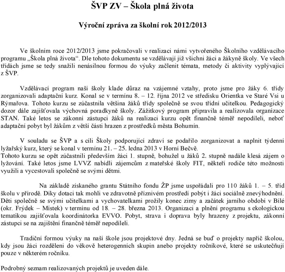 Vzdělávací program naší školy klade důraz na vzájemné vztahy, proto jsme pro žáky 6. třídy zorganizovali adaptační kurz. Konal se v termínu 8. 12.