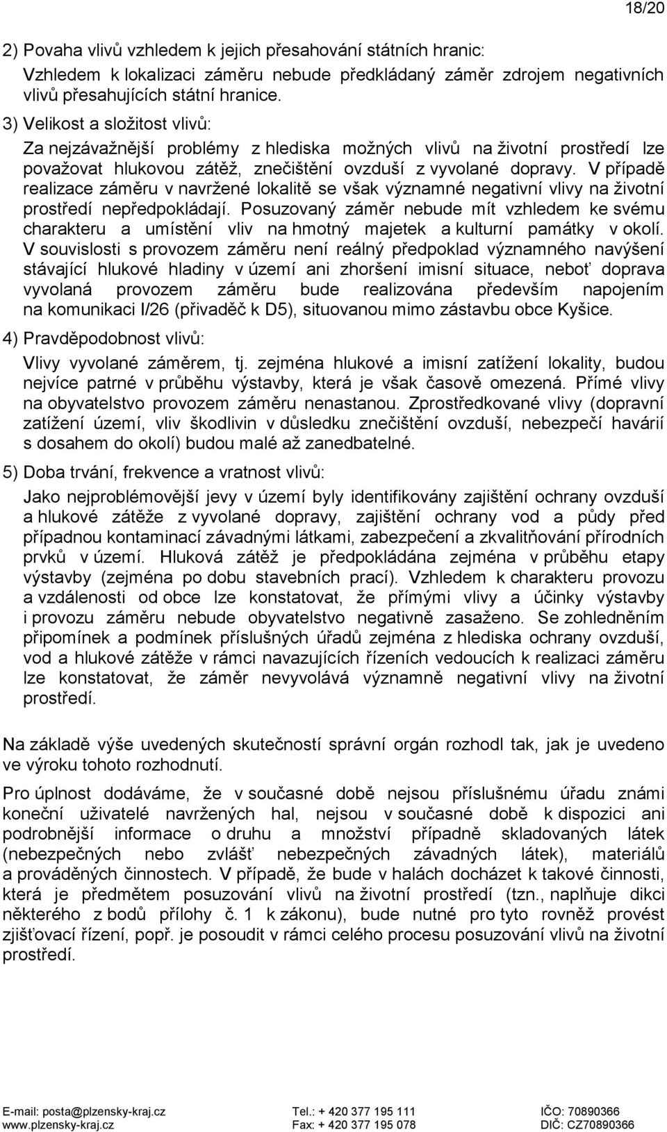 V případě realizace záměru v navržené lokalitě se však významné negativní vlivy na životní prostředí nepředpokládají.