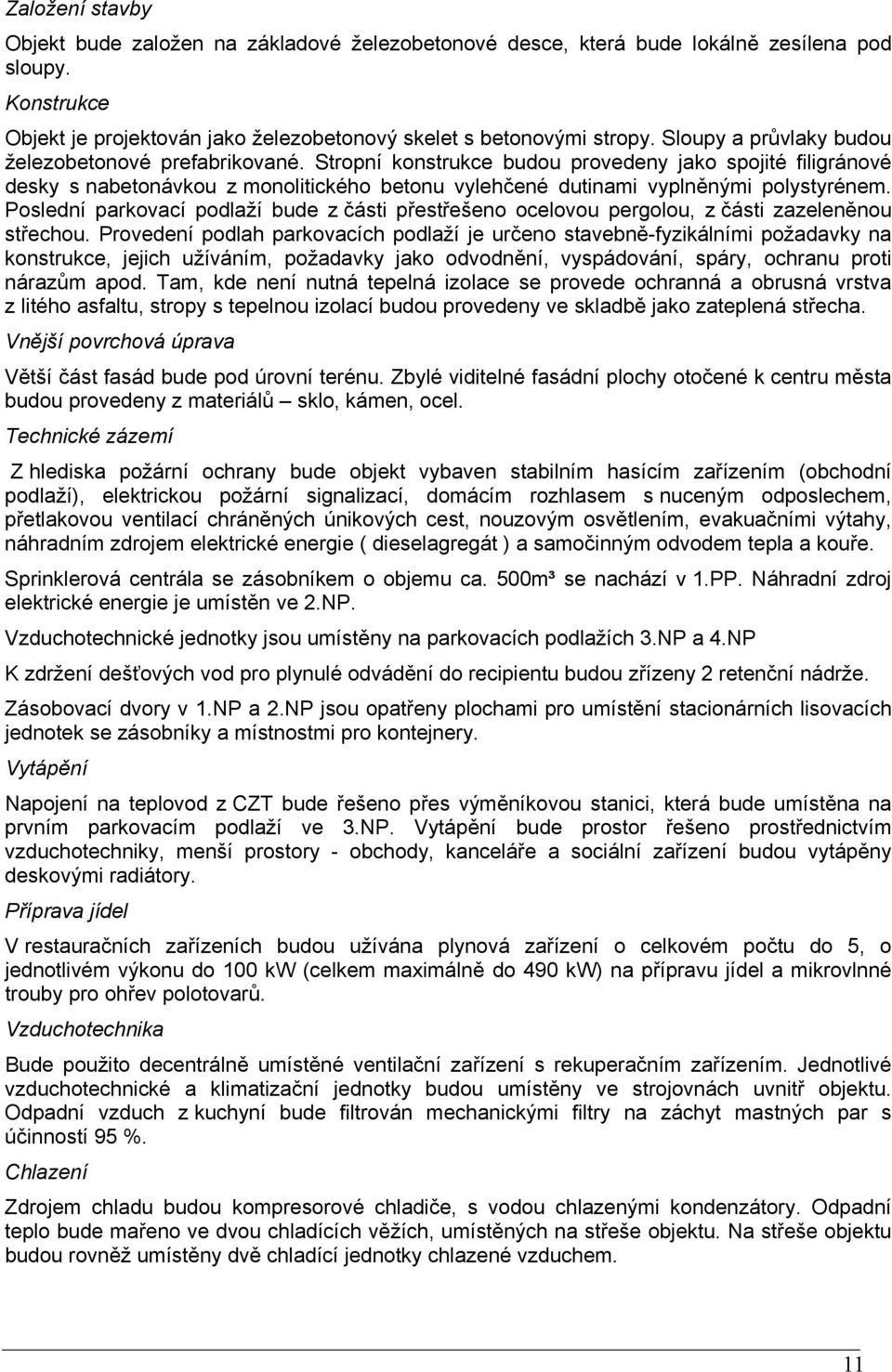 Stropní konstrukce budou provedeny jako spojité filigránové desky s nabetonávkou z monolitického betonu vylehčené dutinami vyplněnými polystyrénem.