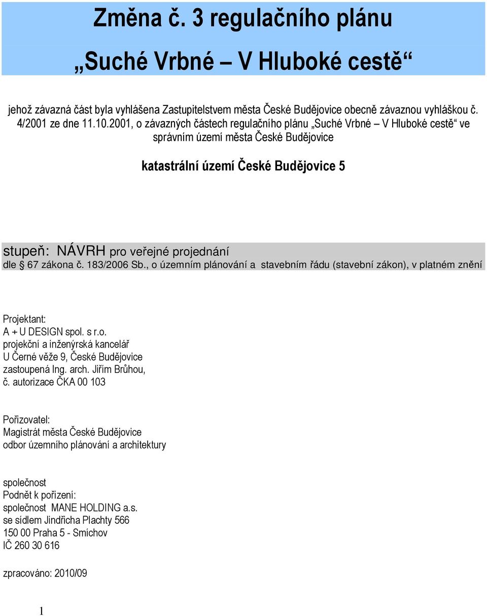 zákona č. 183/2006 Sb., o územním plánování a stavebním řádu (stavební zákon), v platném znění Projektant: A + U DESIGN spol. s r.o. projekční a inženýrská kancelář U Černé věže 9, České Budějovice zastoupená Ing.