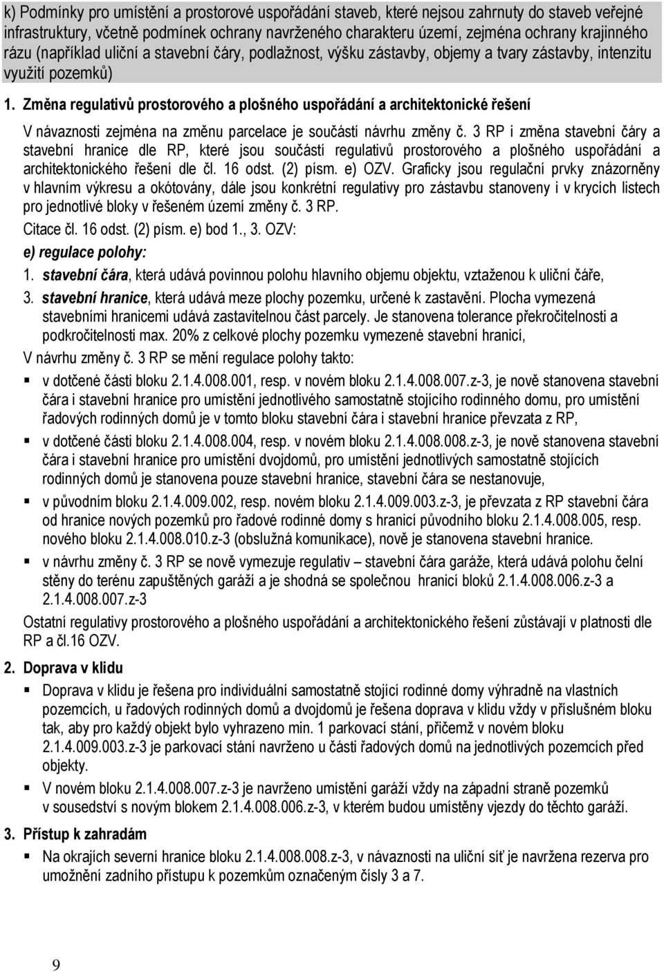 Změna regulativů prostorového a plošného uspořádání a architektonické řešení V návaznosti zejména na změnu parcelace je součástí návrhu změny č.