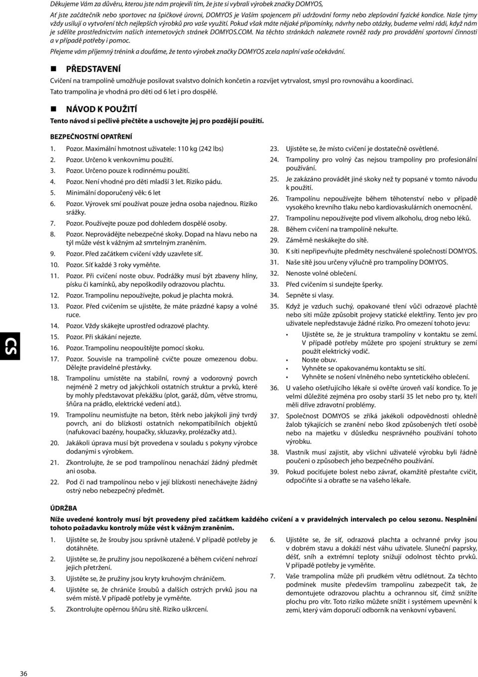 Pokud však máte nějaké připomínky, návrhy nebo otázky, budeme velmi rádi, když nám je sdělíte prostřednictvím našich internetových stránek DOMYOS.COM.
