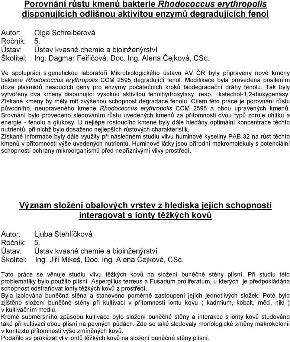 Ve spolupráci s genetickou laboratoří Mikrobiologického ústavu AV ČR byly připraveny nové kmeny bakterie Rhodococcus erythropolis CCM 2595 degradující fenol.