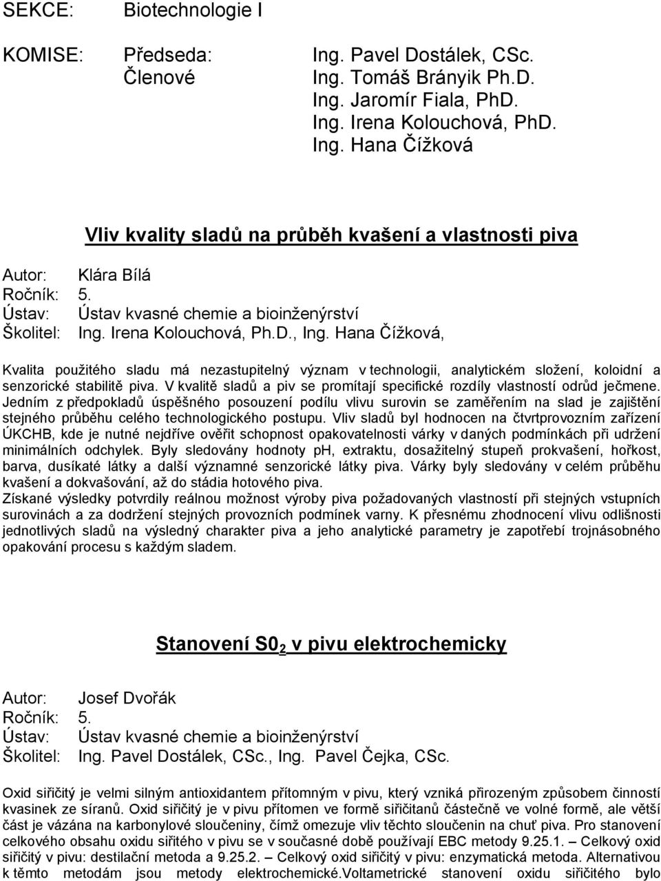 V kvalitě sladů a piv se promítají specifické rozdíly vlastností odrůd ječmene.