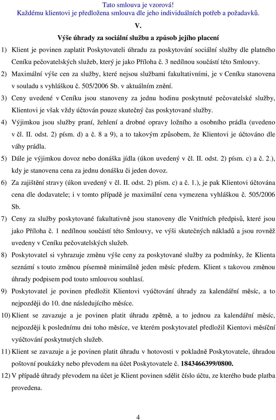 3) Ceny uvedené v Ceníku jsou stanoveny za jednu hodinu poskytnuté pečovatelské služby, Klientovi je však vždy účtován pouze skutečný čas poskytované služby.