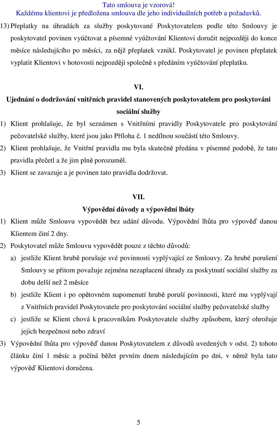 Ujednání o dodržování vnitřních pravidel stanovených poskytovatelem pro poskytováni sociální služby 1) Klient prohlašuje, že byl seznámen s Vnitřními pravidly Poskytovatele pro poskytování