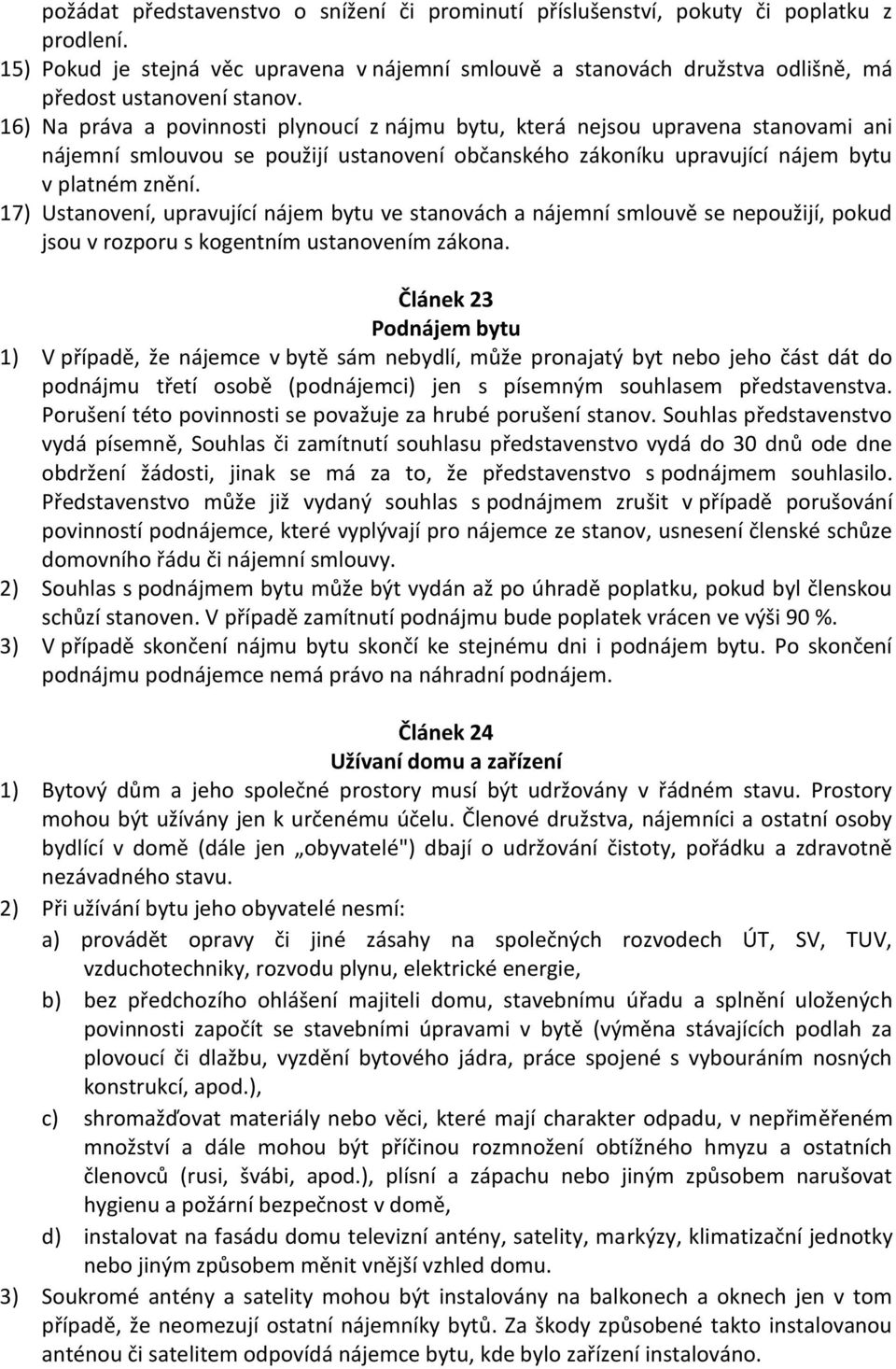 16) Na práva a povinnosti plynoucí z nájmu bytu, která nejsou upravena stanovami ani nájemní smlouvou se použijí ustanovení občanského zákoníku upravující nájem bytu v platném znění.