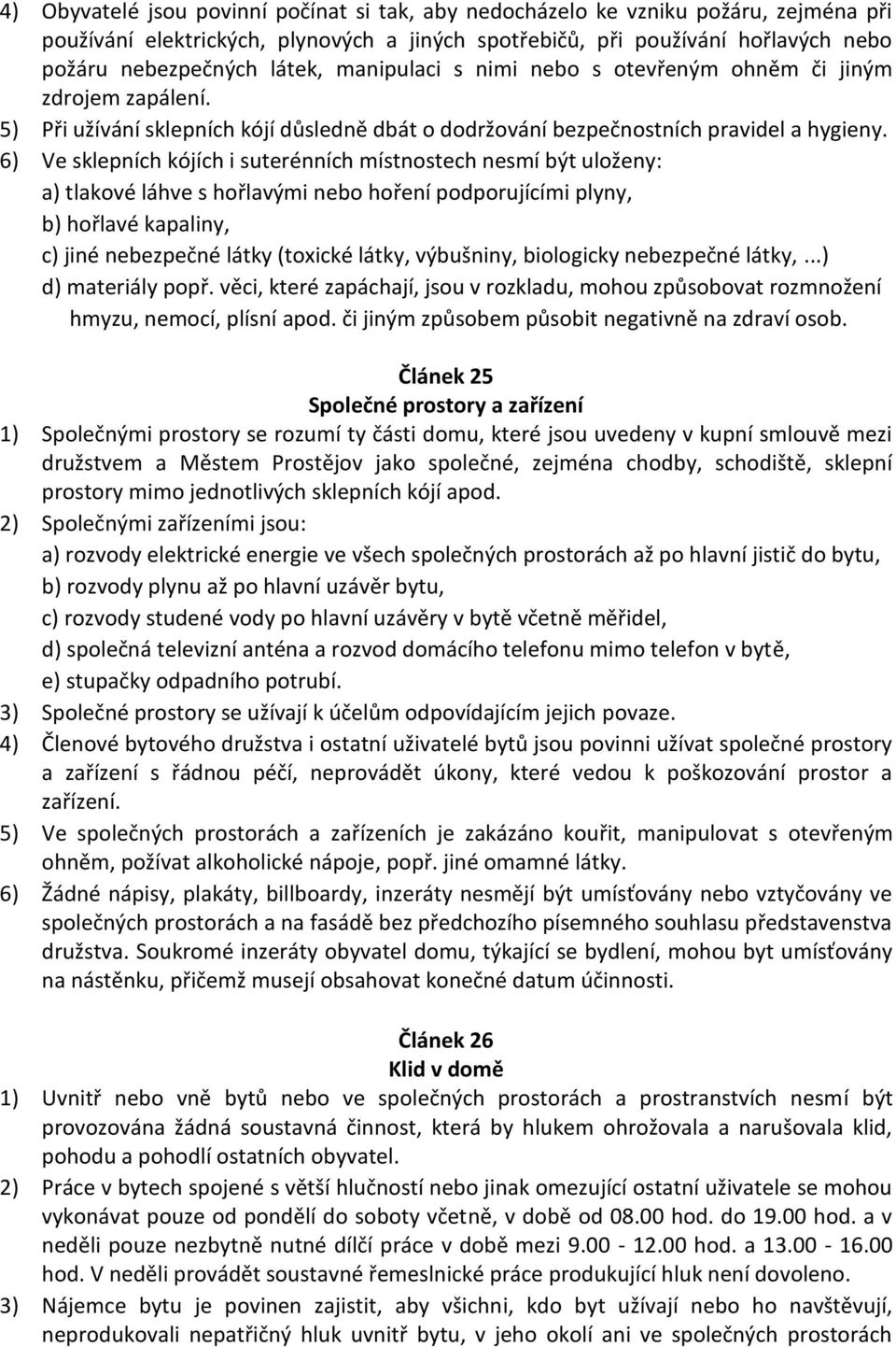 6) Ve sklepních kójích i suterénních místnostech nesmí být uloženy: a) tlakové láhve s hořlavými nebo hoření podporujícími plyny, b) hořlavé kapaliny, c) jiné nebezpečné látky (toxické látky,