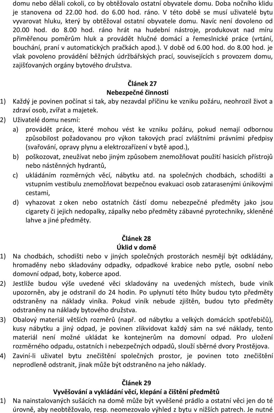 do 8.00 hod. ráno hrát na hudební nástroje, produkovat nad míru přiměřenou poměrům hluk a provádět hlučné domácí a řemeslnické práce (vrtání, bouchání, praní v automatických pračkách apod.).