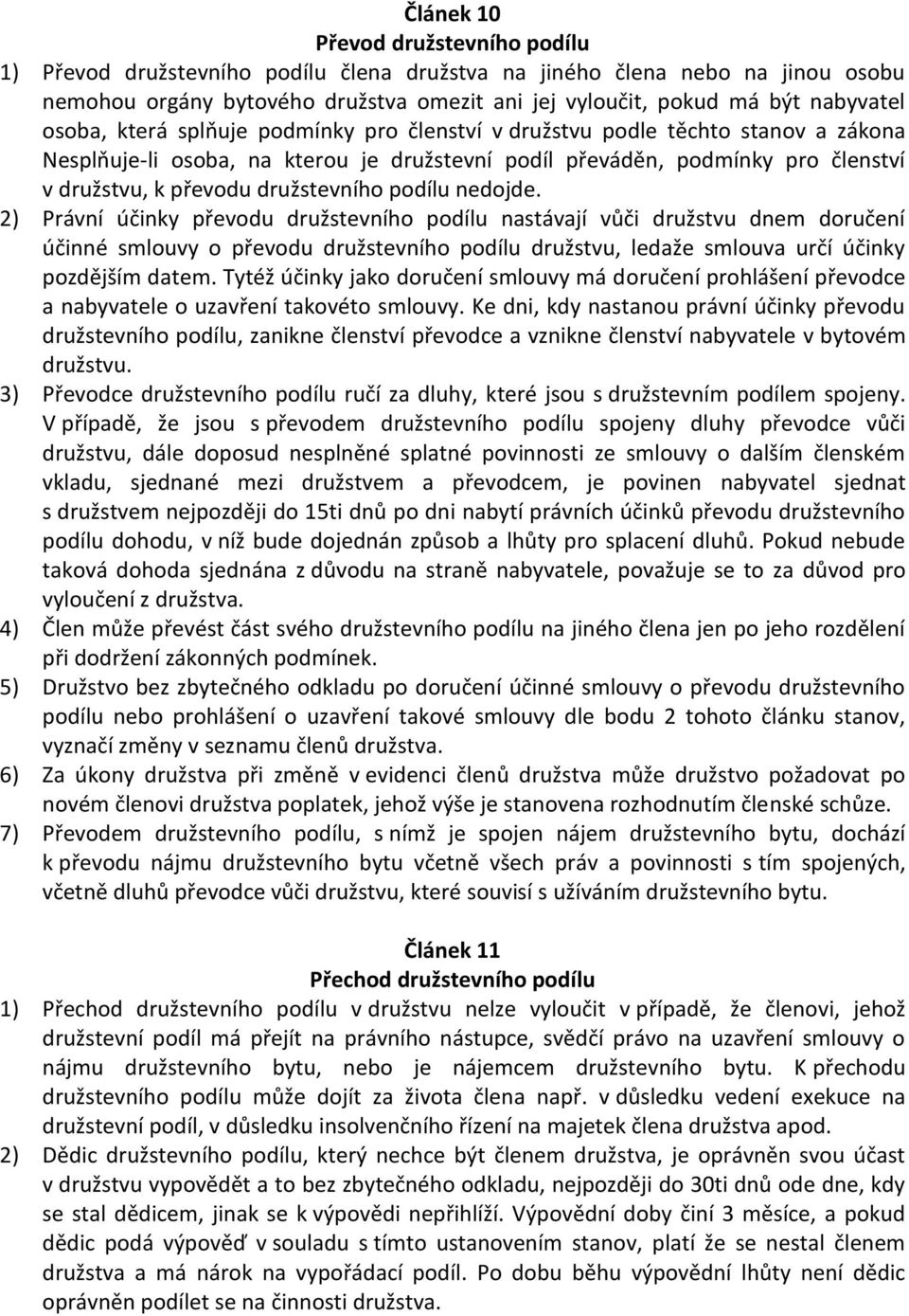 podílu nedojde. 2) Právní účinky převodu družstevního podílu nastávají vůči družstvu dnem doručení účinné smlouvy o převodu družstevního podílu družstvu, ledaže smlouva určí účinky pozdějším datem.