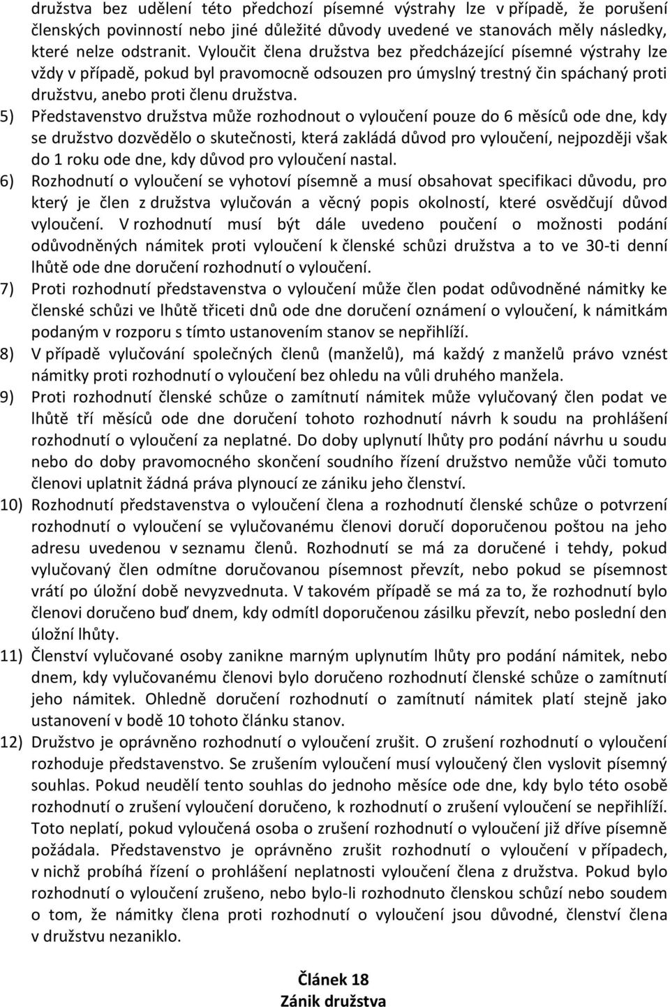 5) Představenstvo družstva může rozhodnout o vyloučení pouze do 6 měsíců ode dne, kdy se družstvo dozvědělo o skutečnosti, která zakládá důvod pro vyloučení, nejpozději však do 1 roku ode dne, kdy