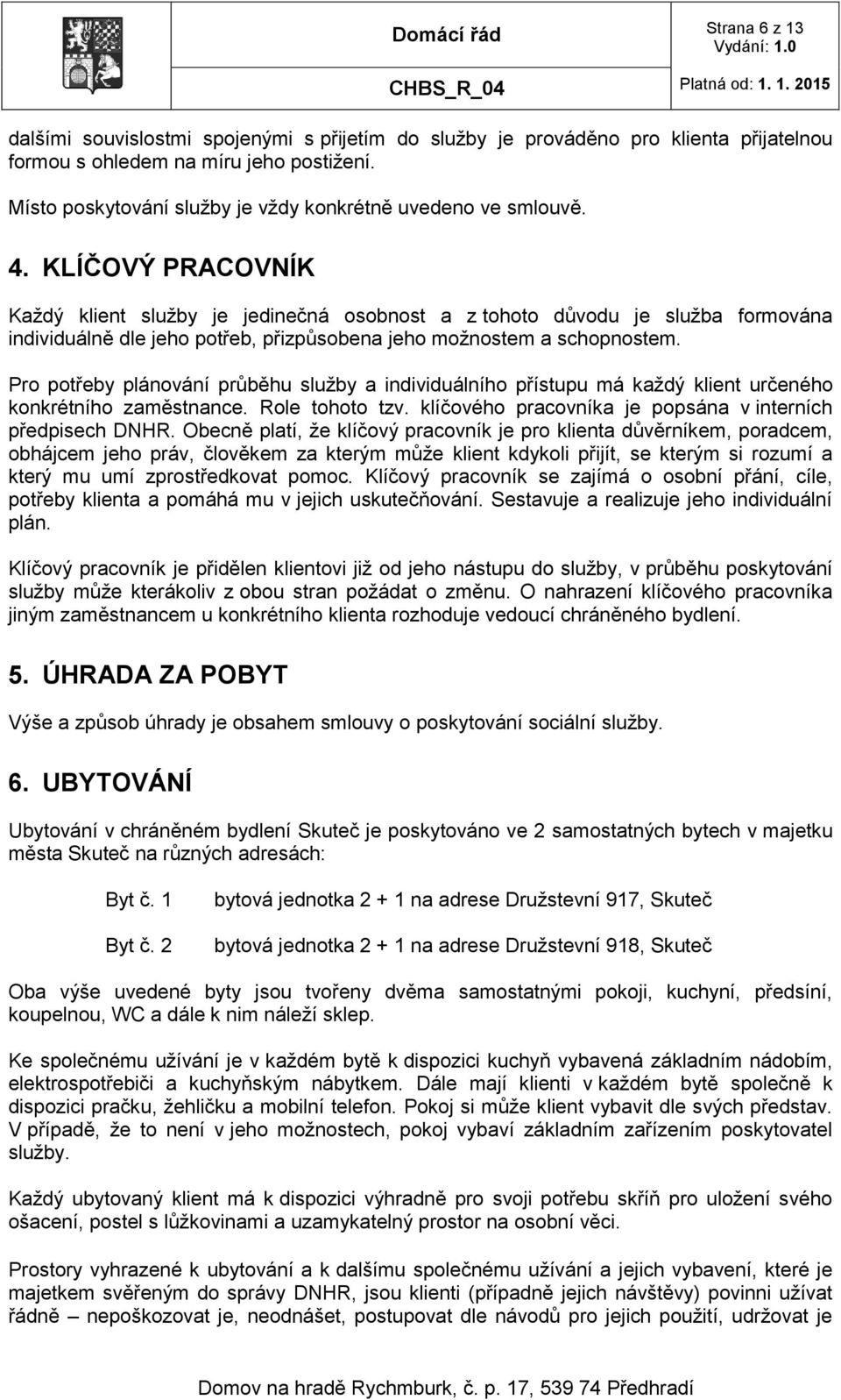 KLÍČOVÝ PRACOVNÍK Každý klient služby je jedinečná osobnost a z tohoto důvodu je služba formována individuálně dle jeho potřeb, přizpůsobena jeho možnostem a schopnostem.