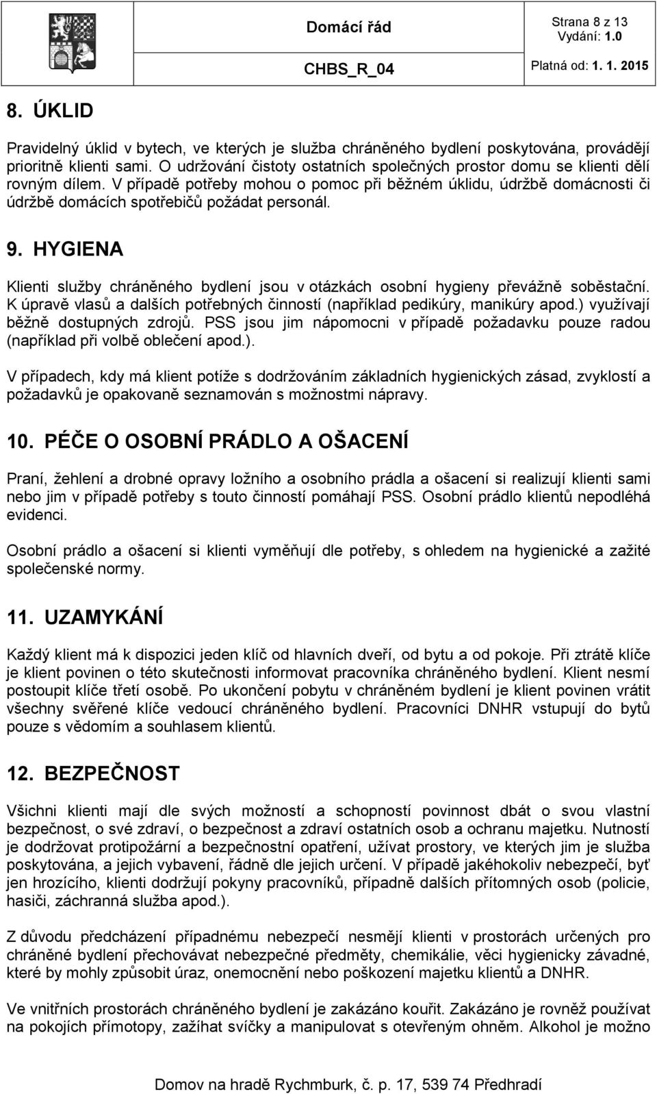 9. HYGIENA Klienti služby chráněného bydlení jsou v otázkách osobní hygieny převážně soběstační. K úpravě vlasů a dalších potřebných činností (například pedikúry, manikúry apod.