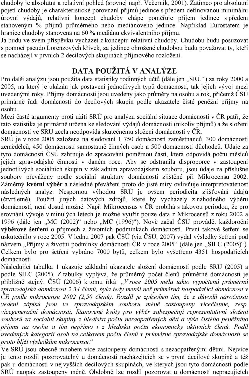 stanoveným % příjmů průměrného nebo mediánového jedince. Například Eurostatem je hranice chudoby stanovena na 60 % mediánu ekvivalentního příjmu.