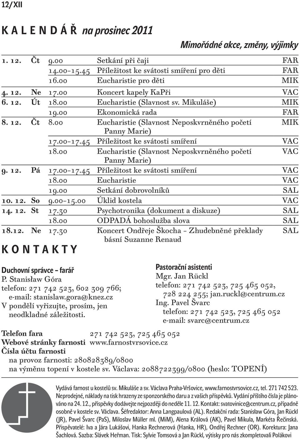 45 Příležitost ke svátosti smíření VAC 18.00 Eucharistie (Slavnost Neposkvrněného početí VAC Panny Marie) 9. 12. Pá 17.00 17.45 Příležitost ke svátosti smíření VAC 18.00 Eucharistie VAC 19.