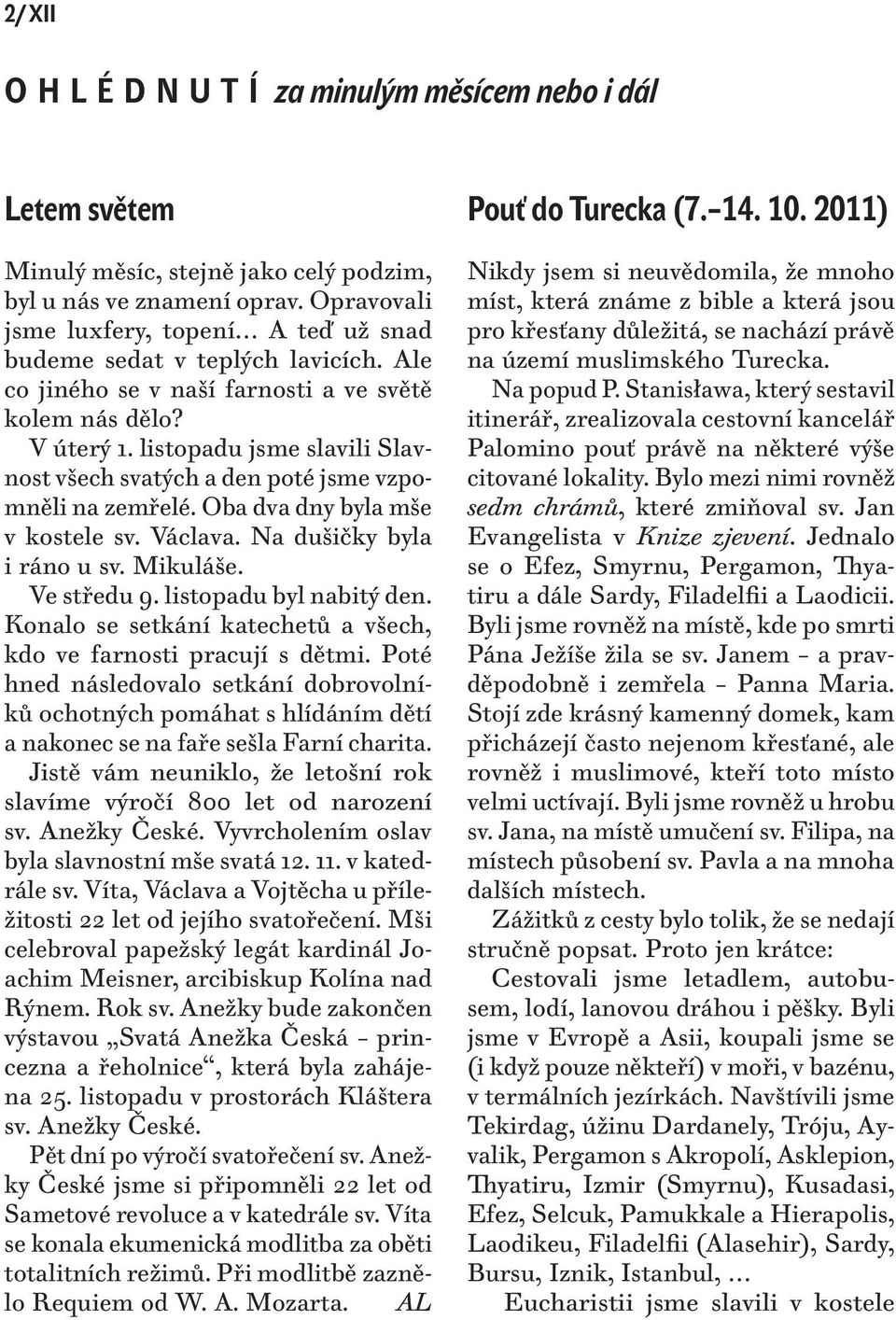 listopadu jsme slavili Slavnost všech svatých a den poté jsme vzpomněli na zemřelé. Oba dva dny byla mše v kostele sv. Václava. Na dušičky byla i ráno u sv. Mikuláše. Ve středu 9.