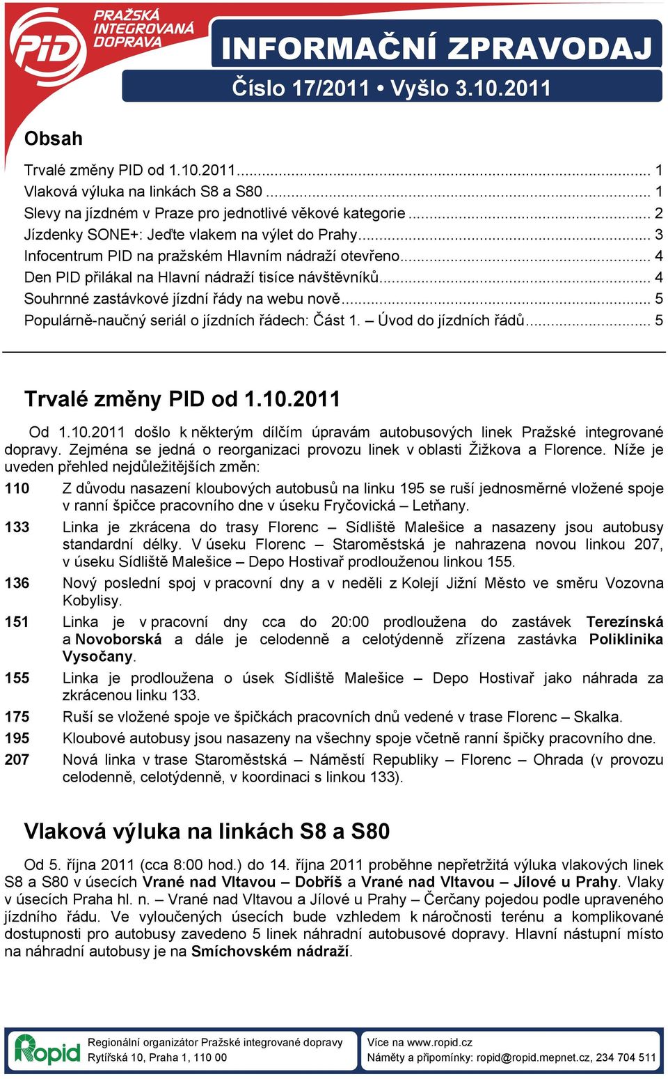 .. 4 Souhrnné zastávkové jízdní řády na webu nově... 5 Populárně-naučný seriál o jízdních řádech: Část 1. Úvod do jízdních řádů... 5 Trvalé změny PID od 1.10.