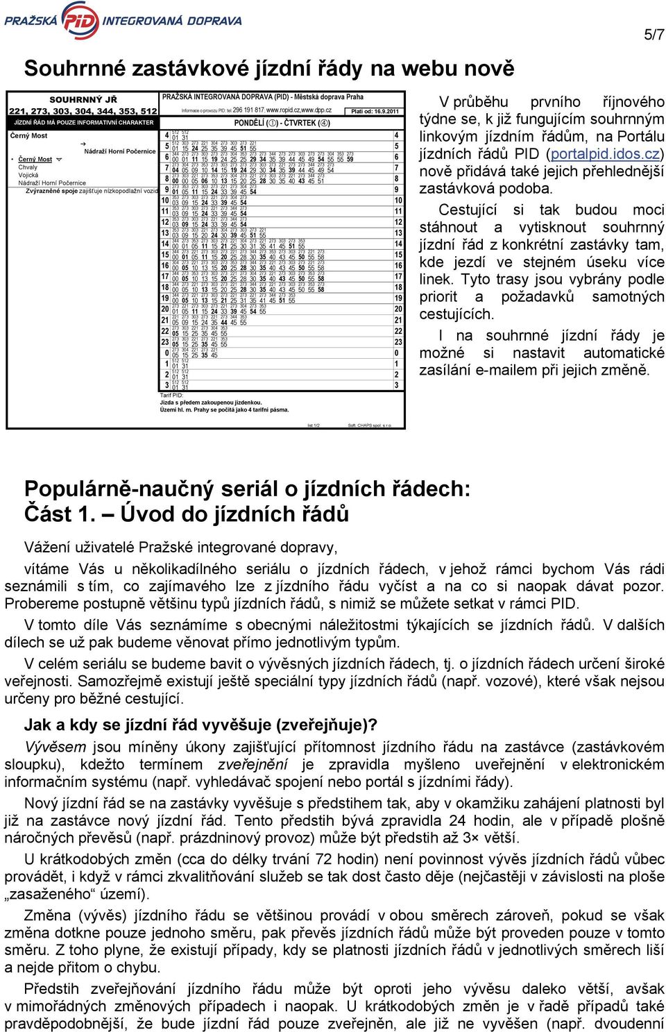 Tyto trasy jsou vybrány podle priorit a požadavků samotných cestujících. I na souhrnné jízdní řády je možné si nastavit automatické zasílání e-mailem při jejich změně.