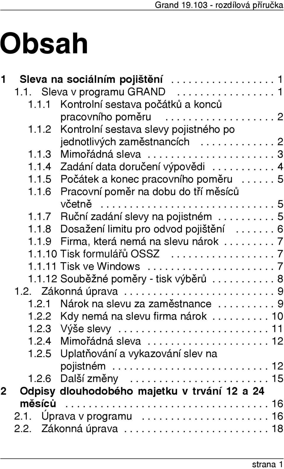 1.5 Poèátek a konec pracovního pomìru...... 5 1.1.6 Pracovní pomìr na dobu do tøí mìsícù vèetnì.............................. 5 1.1.7 Ruèní zadání slevy na pojistném.......... 5 1.1.8 Dosažení limitu pro odvod pojištìní.